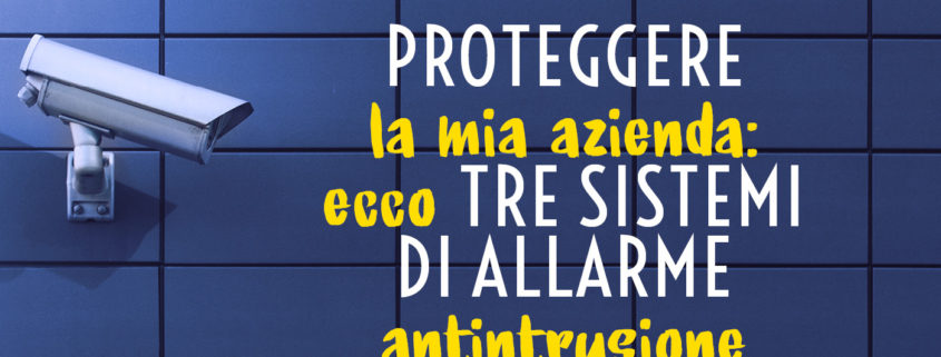 Proteggere la mia azienda: ecco tre sistemi di allarme antintrusione